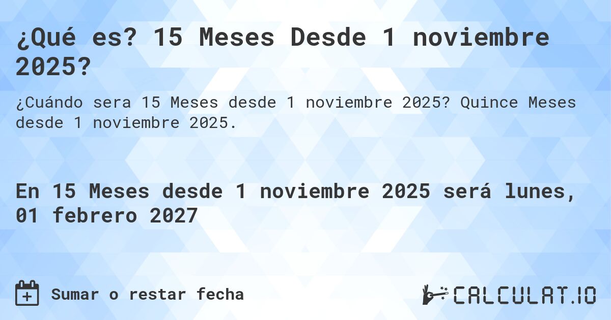 ¿Qué es? 15 Meses Desde 1 noviembre 2025?. Quince Meses desde 1 noviembre 2025.