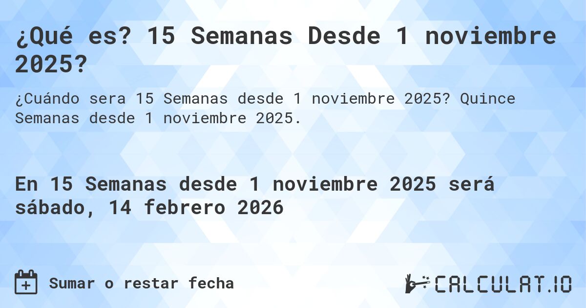 ¿Qué es? 15 Semanas Desde 1 noviembre 2025?. Quince Semanas desde 1 noviembre 2025.