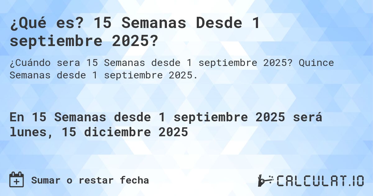 ¿Qué es? 15 Semanas Desde 1 septiembre 2025?. Quince Semanas desde 1 septiembre 2025.