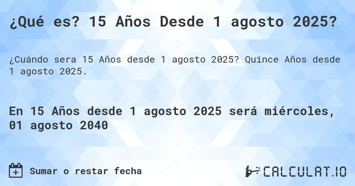 ¿Qué es? 15 Años Desde 1 agosto 2025?. Quince Años desde 1 agosto 2025.