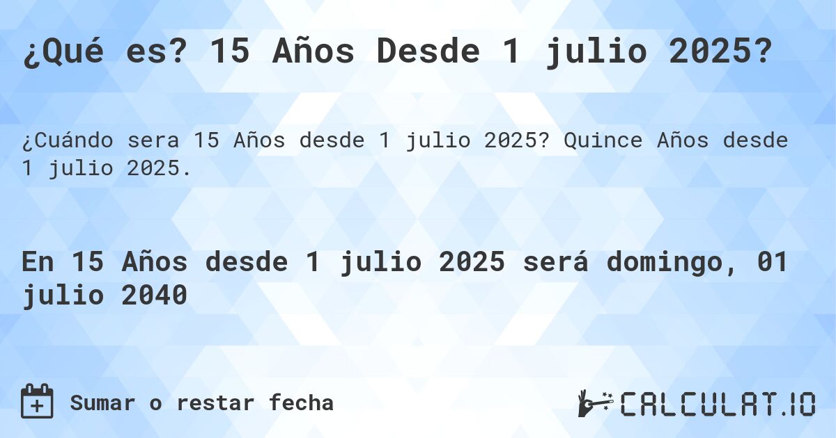 ¿Qué es? 15 Años Desde 1 julio 2025?. Quince Años desde 1 julio 2025.