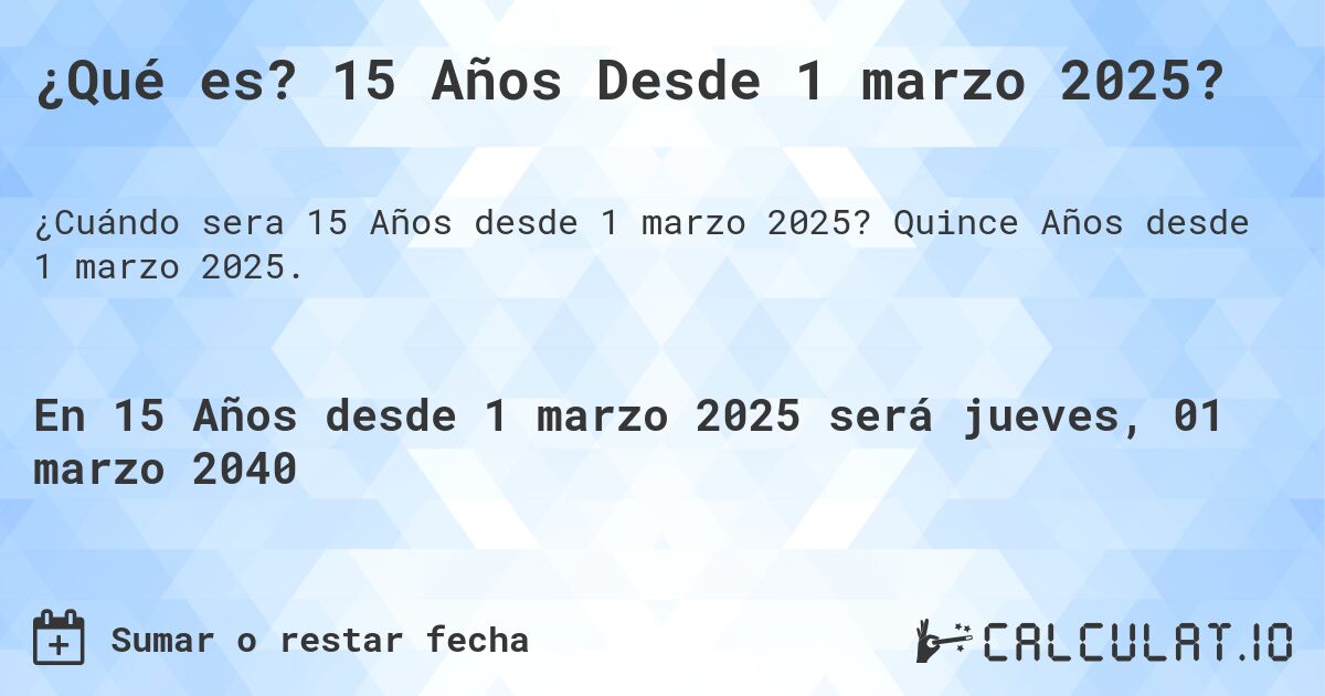 ¿Qué es? 15 Años Desde 1 marzo 2025?. Quince Años desde 1 marzo 2025.