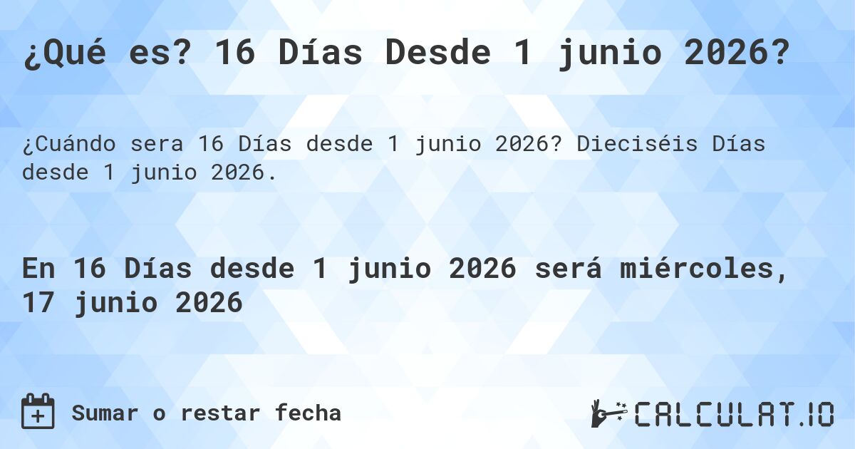 ¿Qué es? 16 Días Desde 1 junio 2026?. Dieciséis Días desde 1 junio 2026.