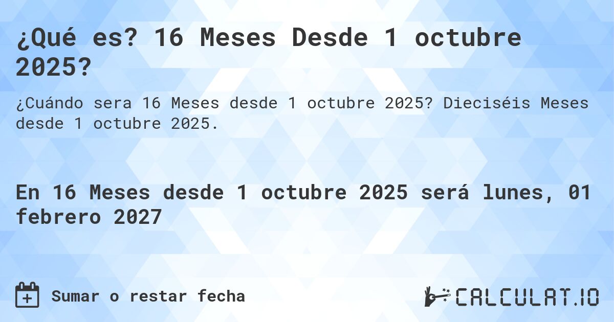 ¿Qué es? 16 Meses Desde 1 octubre 2025?. Dieciséis Meses desde 1 octubre 2025.