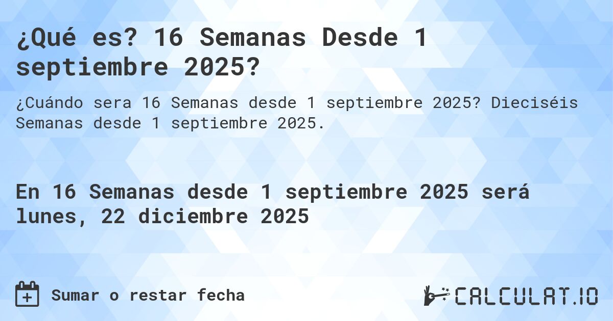 ¿Qué es? 16 Semanas Desde 1 septiembre 2025?. Dieciséis Semanas desde 1 septiembre 2025.