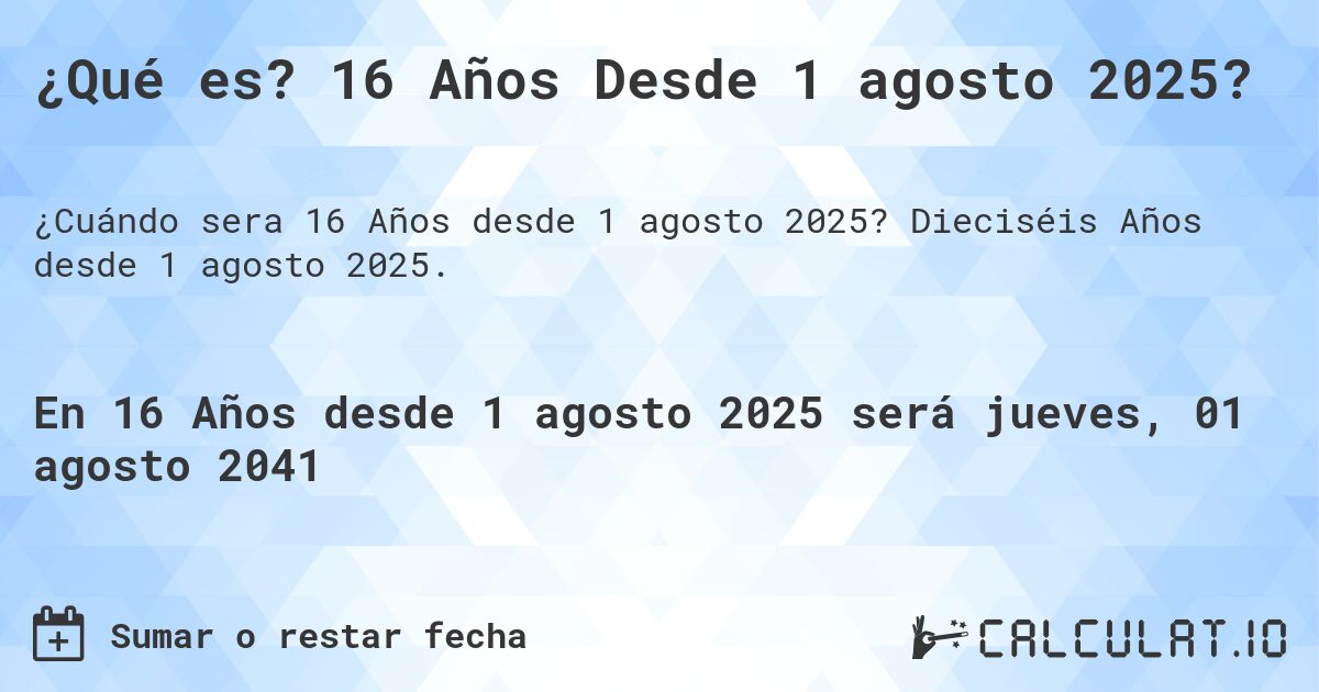 ¿Qué es? 16 Años Desde 1 agosto 2025?. Dieciséis Años desde 1 agosto 2025.