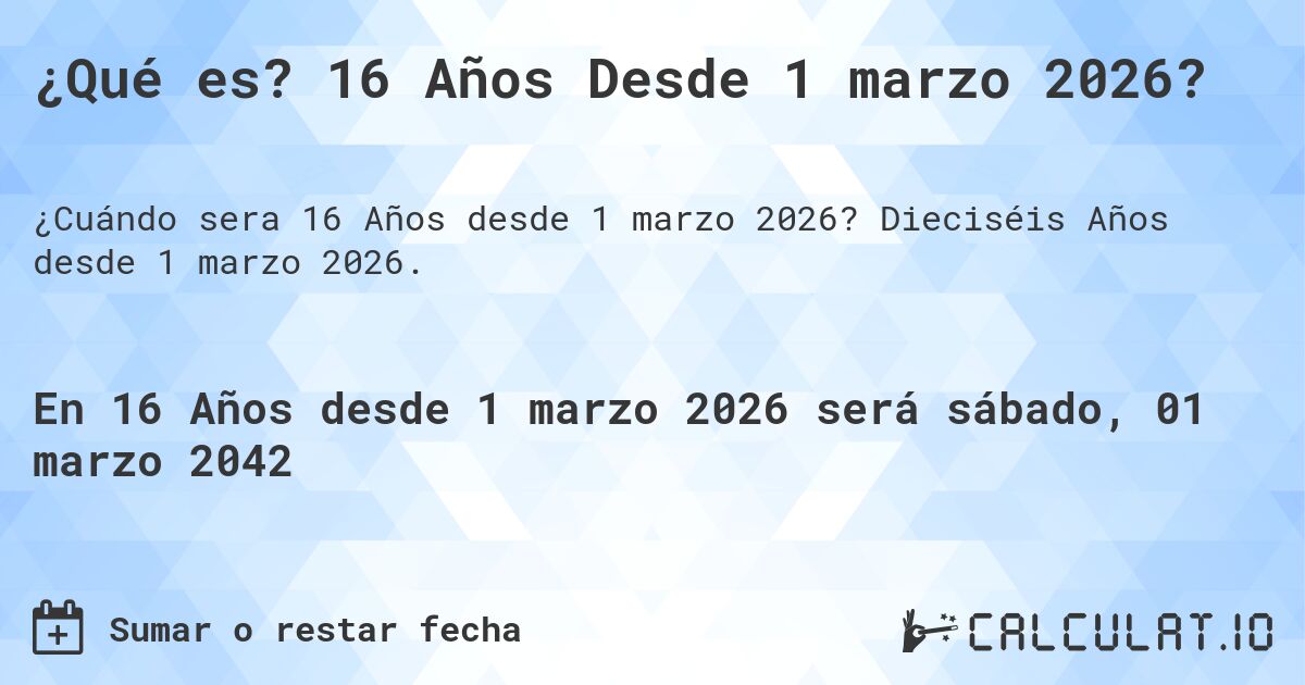 ¿Qué es? 16 Años Desde 1 marzo 2026?. Dieciséis Años desde 1 marzo 2026.