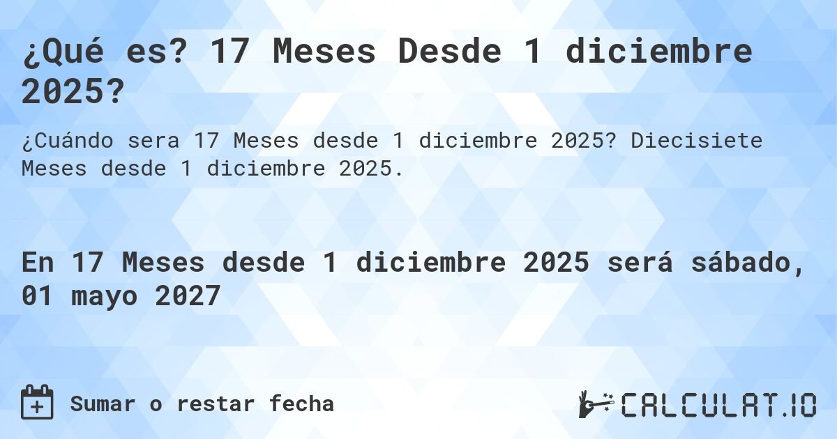 ¿Qué es? 17 Meses Desde 1 diciembre 2025?. Diecisiete Meses desde 1 diciembre 2025.