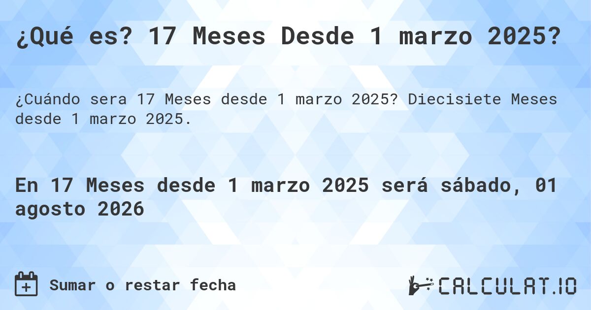 ¿Qué es? 17 Meses Desde 1 marzo 2025?. Diecisiete Meses desde 1 marzo 2025.