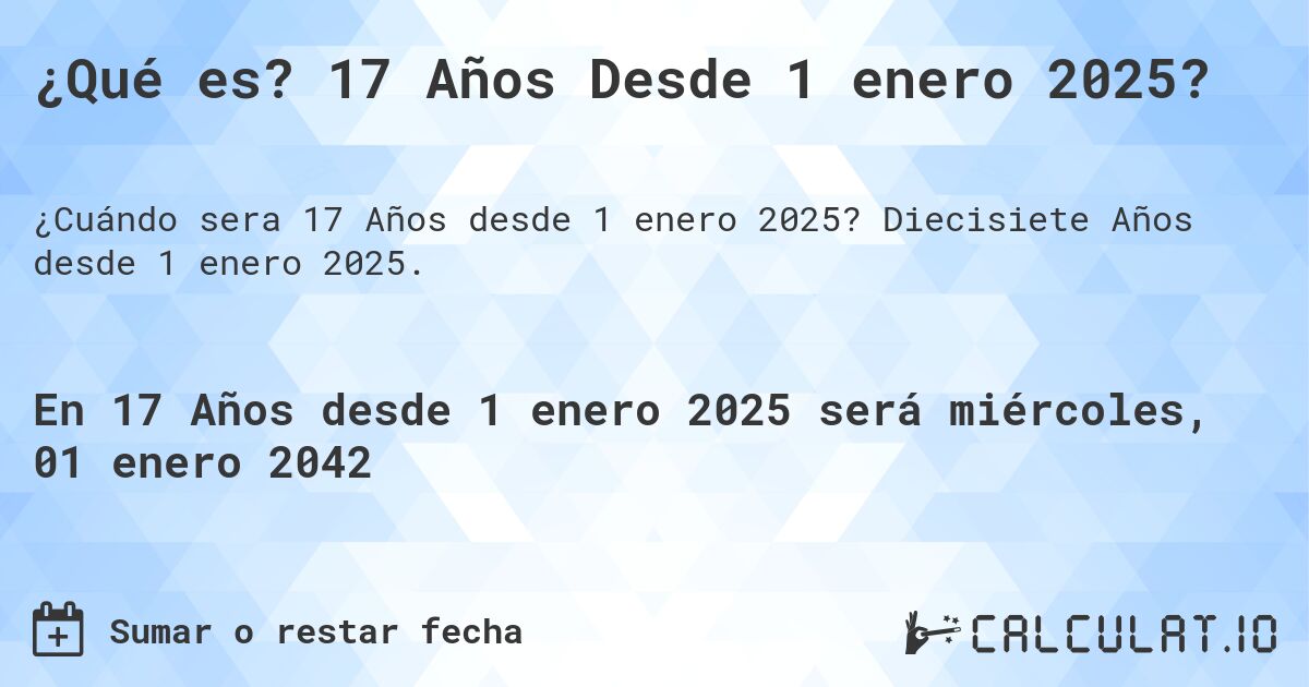 ¿Qué es? 17 Años Desde 1 enero 2025?. Diecisiete Años desde 1 enero 2025.