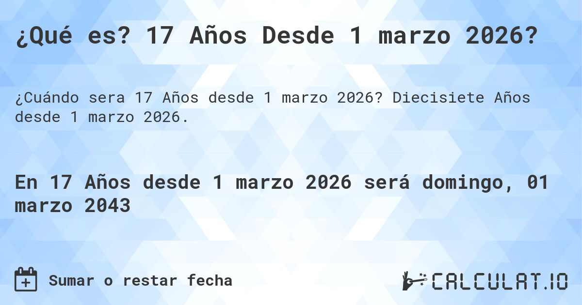 ¿Qué es? 17 Años Desde 1 marzo 2026?. Diecisiete Años desde 1 marzo 2026.