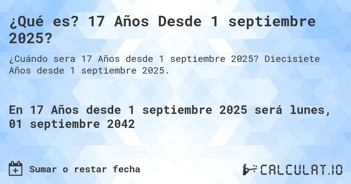 ¿Qué es? 17 Años Desde 1 septiembre 2025?. Diecisiete Años desde 1 septiembre 2025.
