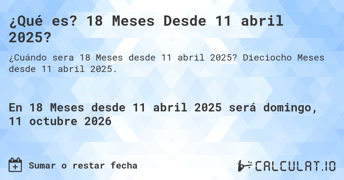 ¿Qué es? 18 Meses Desde 11 abril 2025?. Dieciocho Meses desde 11 abril 2025.