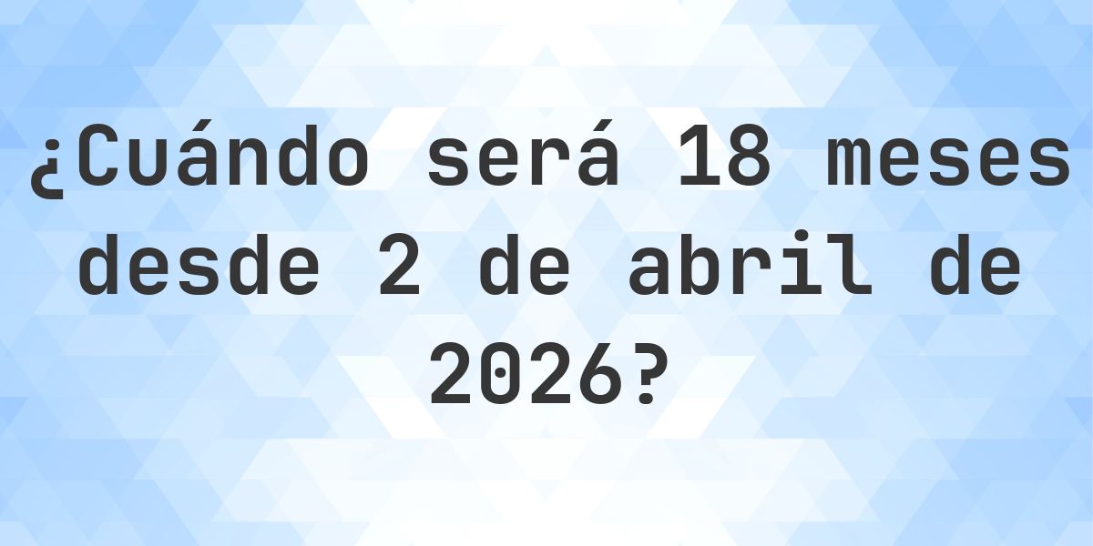 ¿Qué fecha será en 18 meses Desde 2 abril 2026? - Calculatio