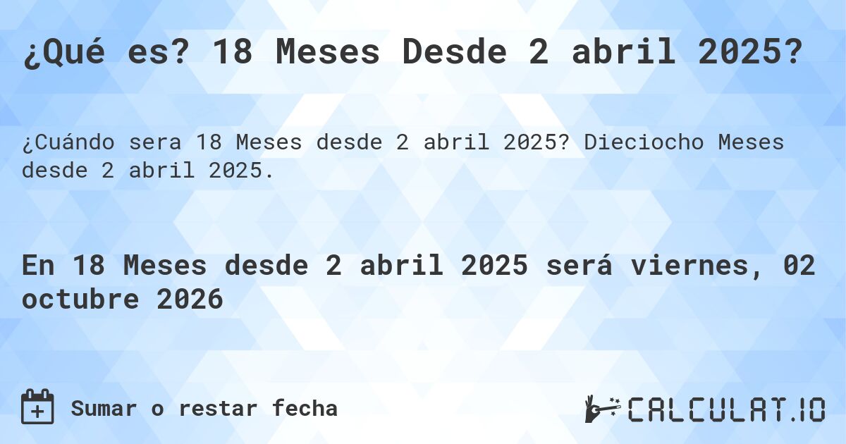 ¿Qué es? 18 Meses Desde 2 abril 2025?. Dieciocho Meses desde 2 abril 2025.