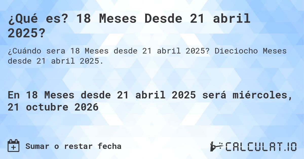 ¿Qué es? 18 Meses Desde 21 abril 2025?. Dieciocho Meses desde 21 abril 2025.