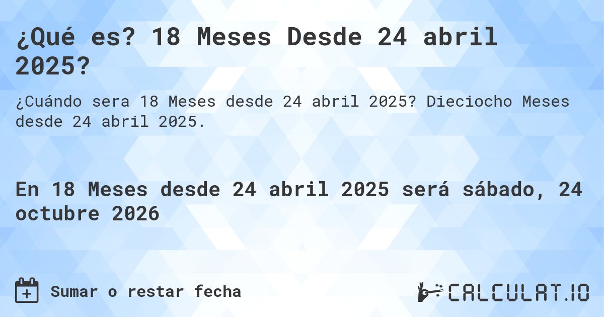 ¿Qué es? 18 Meses Desde 24 abril 2025?. Dieciocho Meses desde 24 abril 2025.