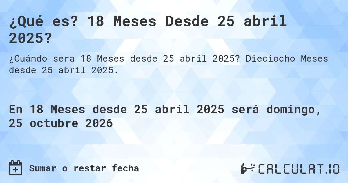 ¿Qué es? 18 Meses Desde 25 abril 2025?. Dieciocho Meses desde 25 abril 2025.