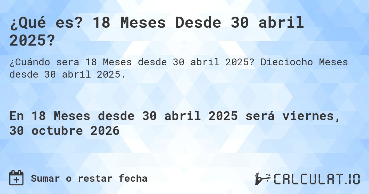 ¿Qué es? 18 Meses Desde 30 abril 2025?. Dieciocho Meses desde 30 abril 2025.
