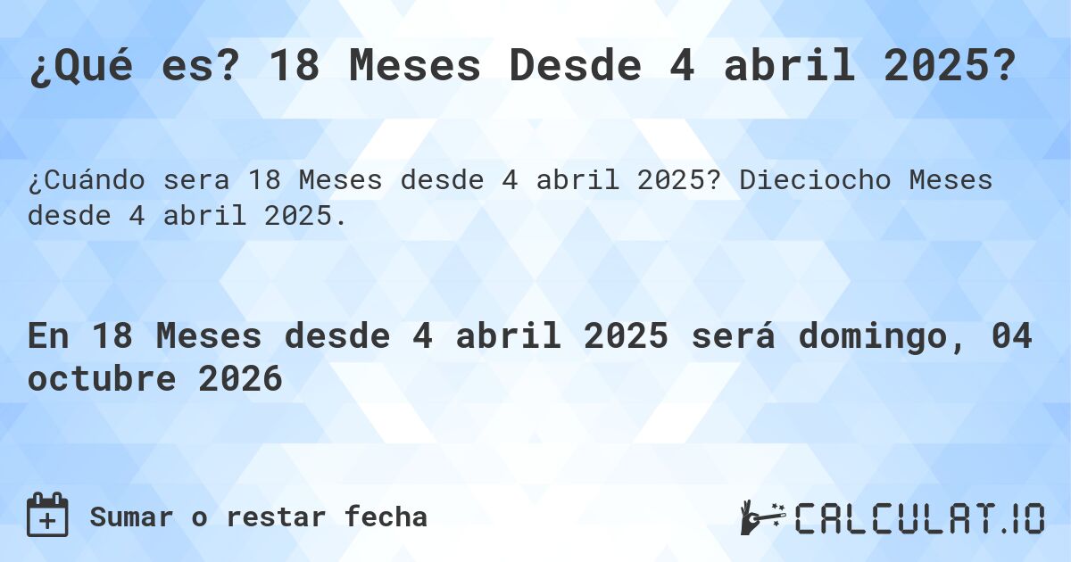 ¿Qué es? 18 Meses Desde 4 abril 2025?. Dieciocho Meses desde 4 abril 2025.