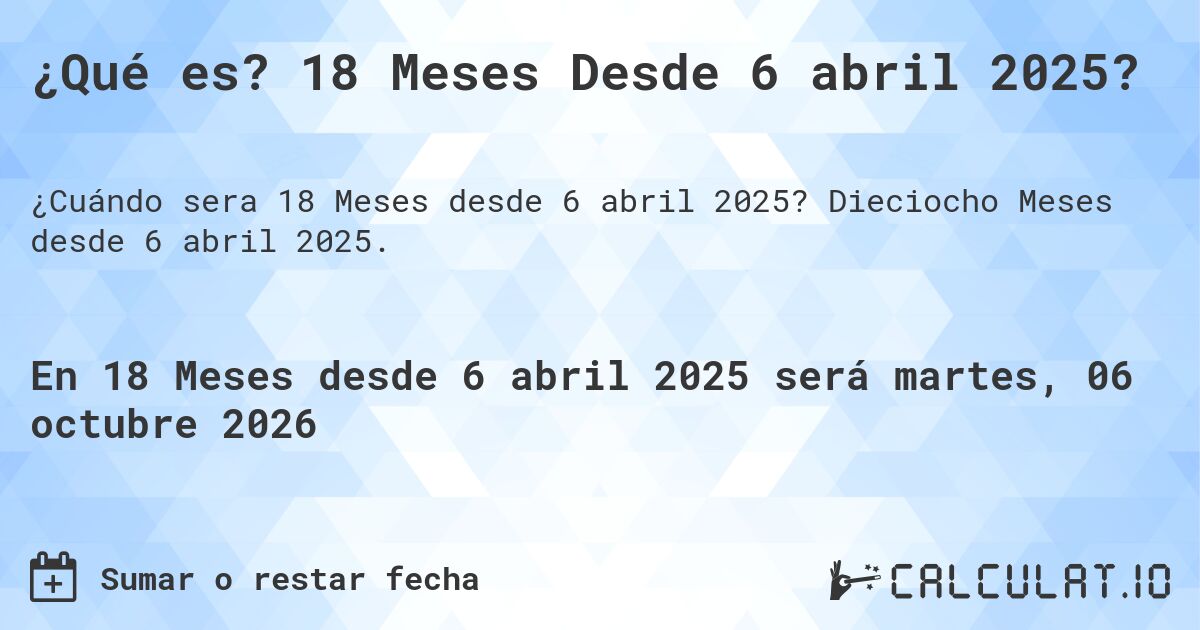 ¿Qué es? 18 Meses Desde 6 abril 2025?. Dieciocho Meses desde 6 abril 2025.