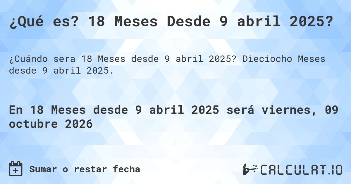 ¿Qué es? 18 Meses Desde 9 abril 2025?. Dieciocho Meses desde 9 abril 2025.