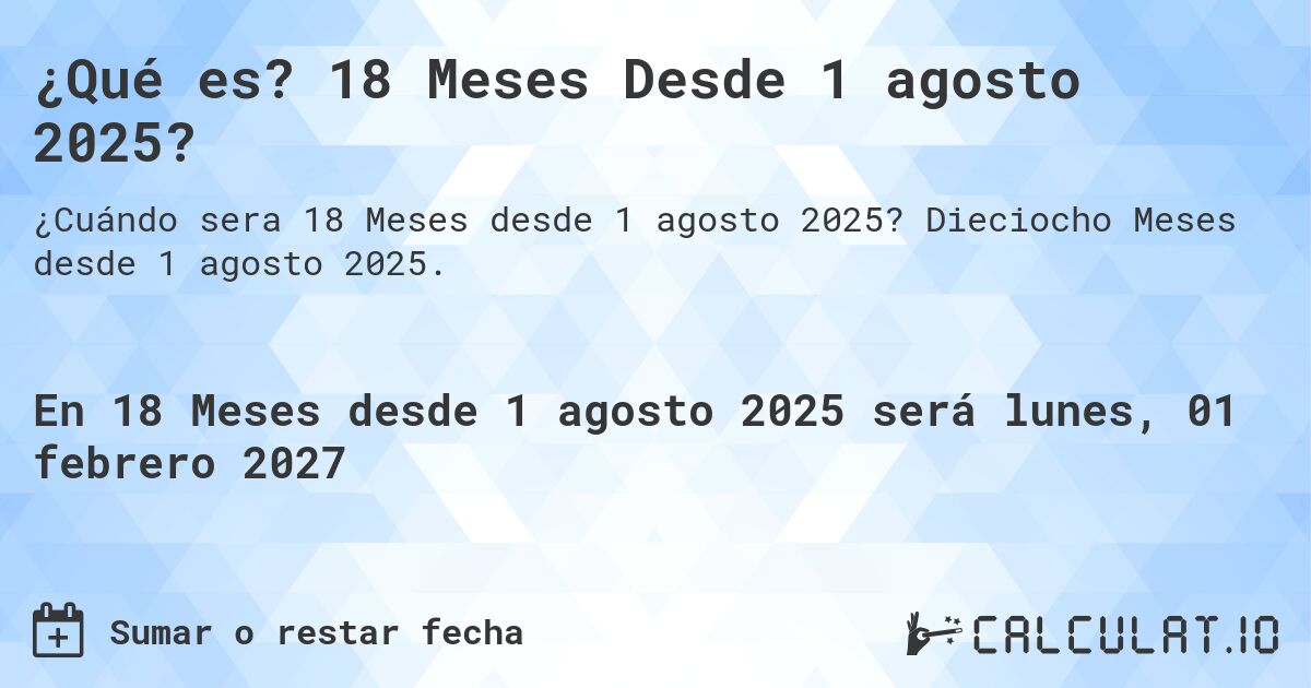¿Qué es? 18 Meses Desde 1 agosto 2025?. Dieciocho Meses desde 1 agosto 2025.