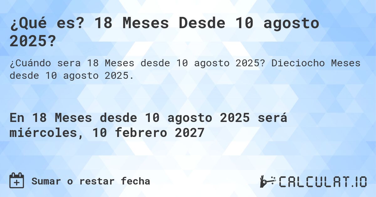 ¿Qué es? 18 Meses Desde 10 agosto 2025?. Dieciocho Meses desde 10 agosto 2025.