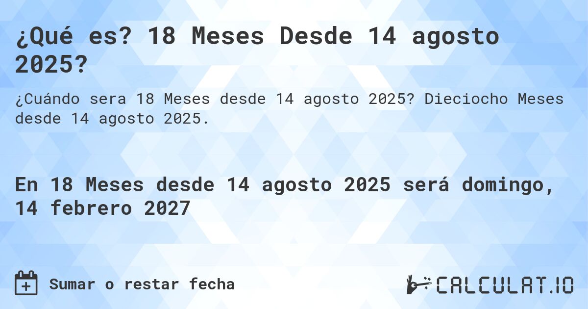 ¿Qué es? 18 Meses Desde 14 agosto 2025?. Dieciocho Meses desde 14 agosto 2025.