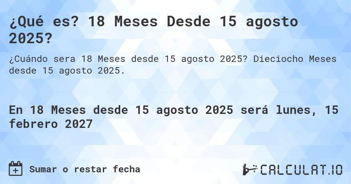 ¿Qué es? 18 Meses Desde 15 agosto 2025?. Dieciocho Meses desde 15 agosto 2025.
