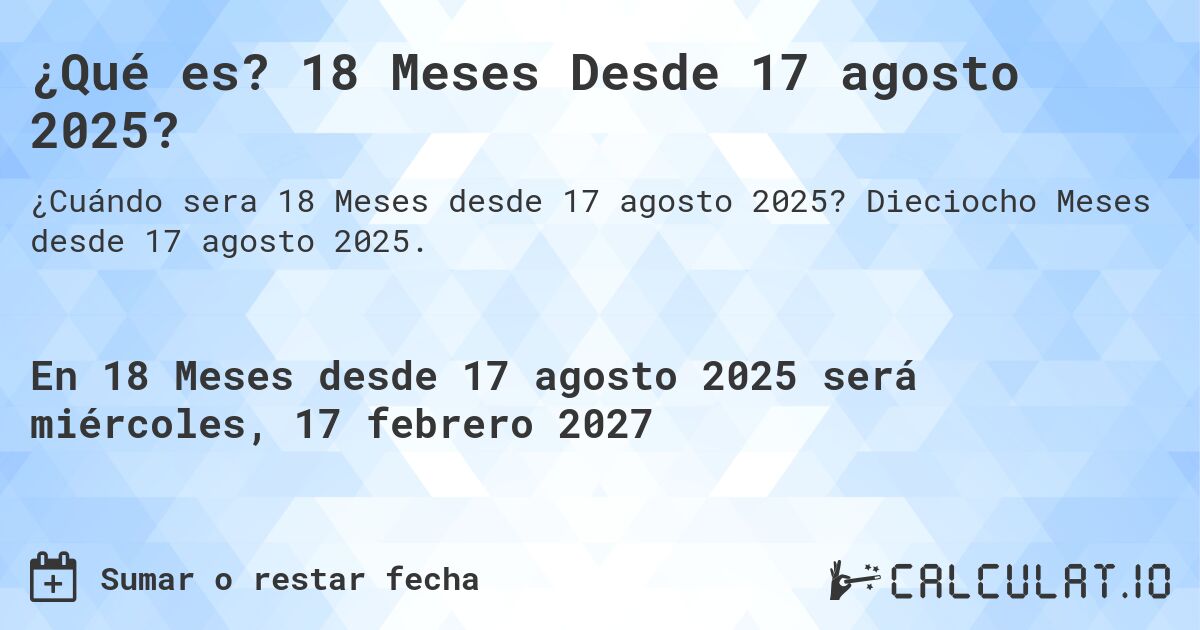 ¿Qué es? 18 Meses Desde 17 agosto 2025?. Dieciocho Meses desde 17 agosto 2025.