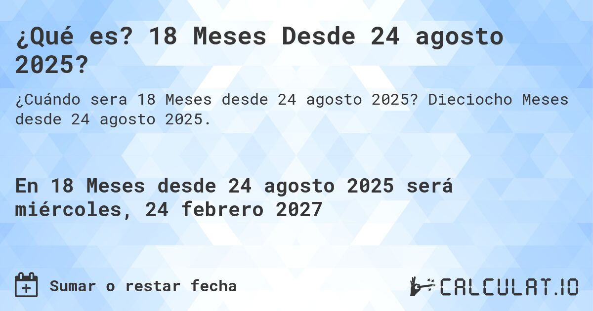 ¿Qué es? 18 Meses Desde 24 agosto 2025?. Dieciocho Meses desde 24 agosto 2025.