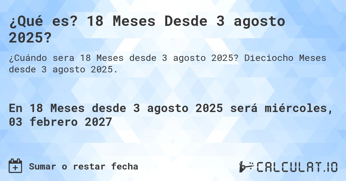 ¿Qué es? 18 Meses Desde 3 agosto 2025?. Dieciocho Meses desde 3 agosto 2025.