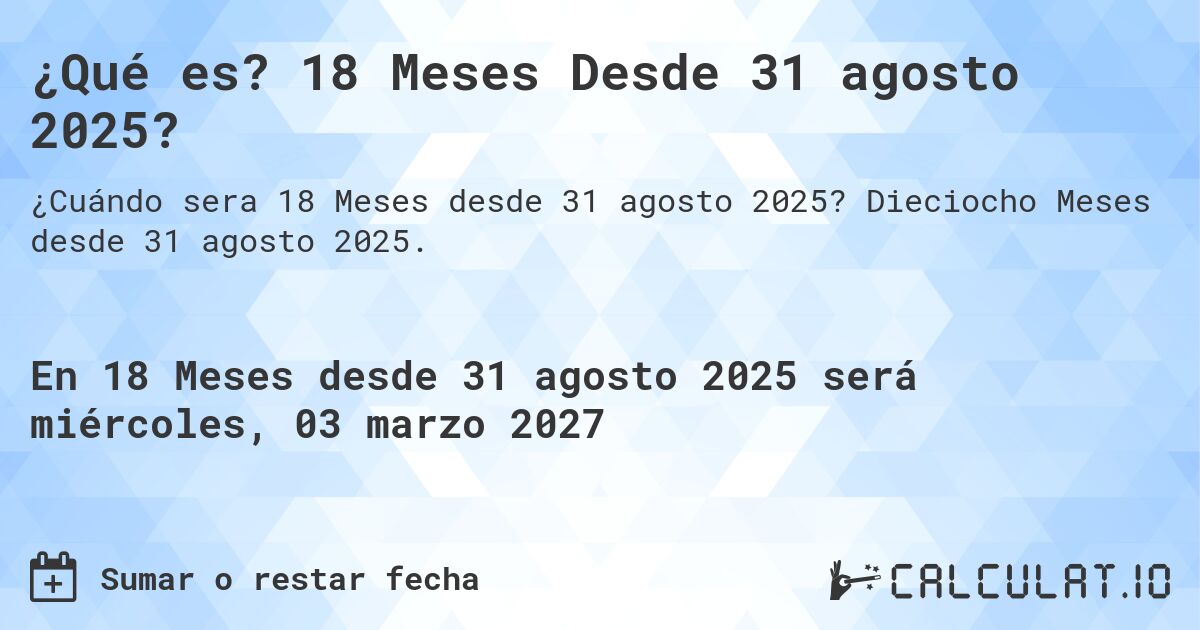 ¿Qué es? 18 Meses Desde 31 agosto 2025?. Dieciocho Meses desde 31 agosto 2025.