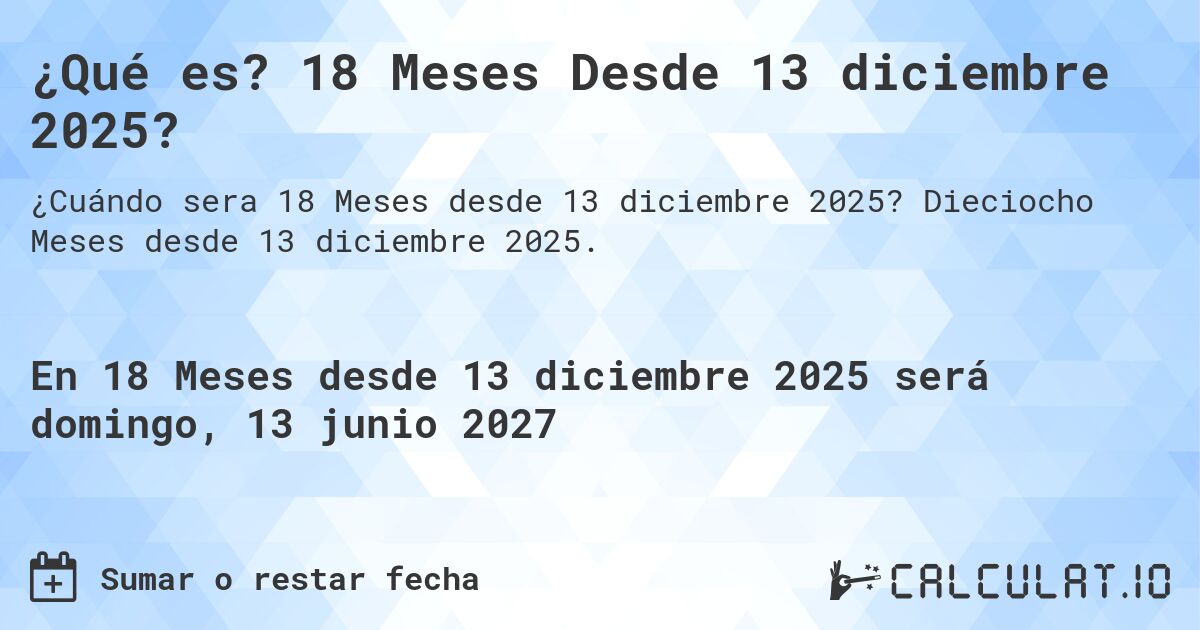 ¿Qué es? 18 Meses Desde 13 diciembre 2025?. Dieciocho Meses desde 13 diciembre 2025.
