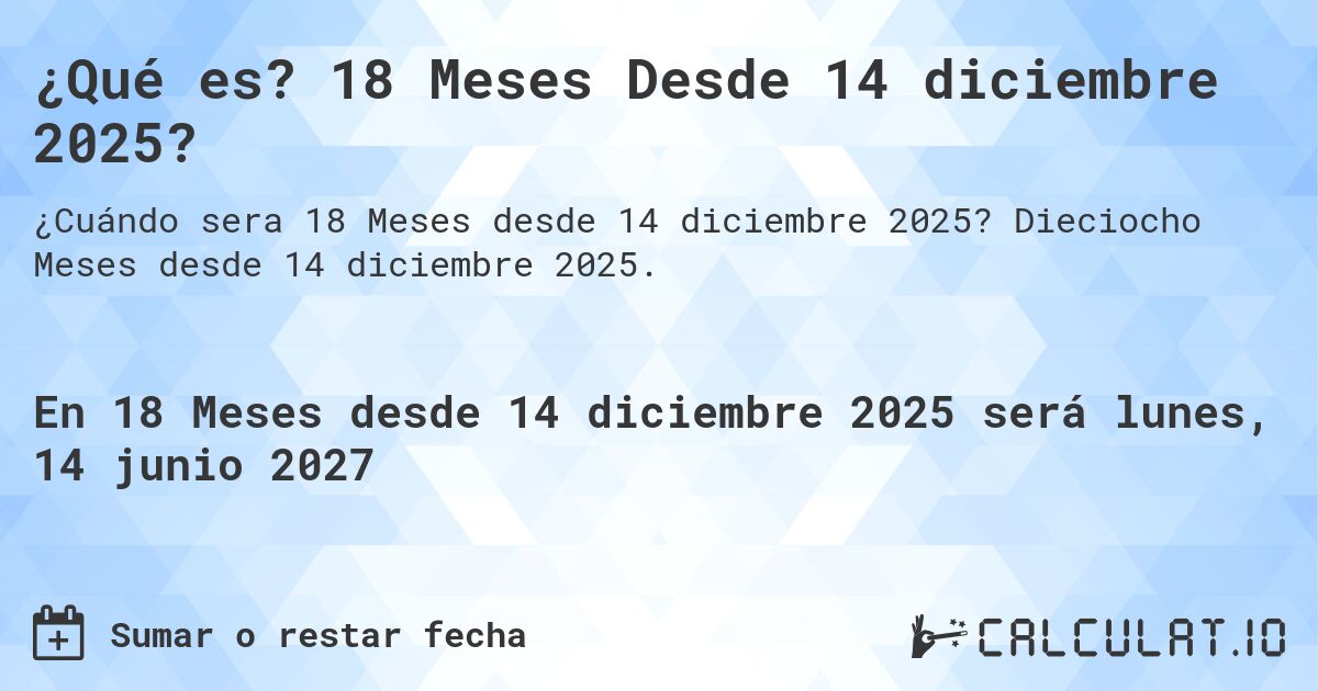 ¿Qué es? 18 Meses Desde 14 diciembre 2025?. Dieciocho Meses desde 14 diciembre 2025.
