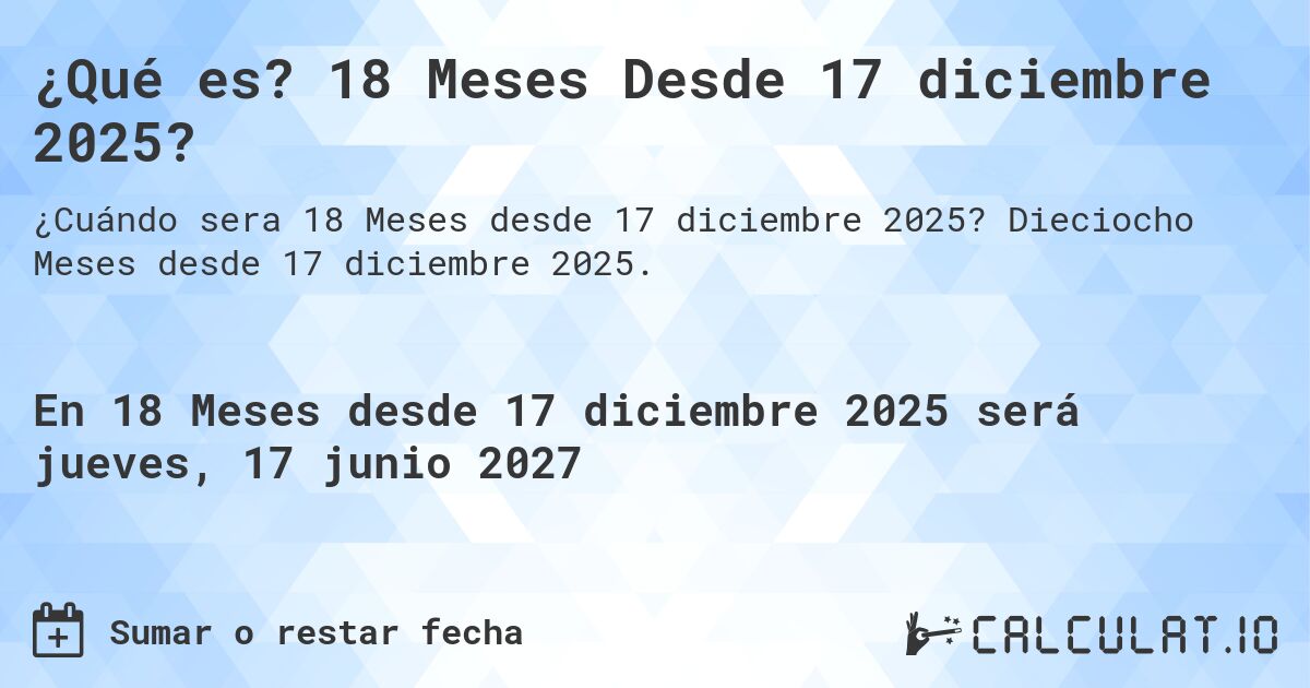 ¿Qué es? 18 Meses Desde 17 diciembre 2025?. Dieciocho Meses desde 17 diciembre 2025.