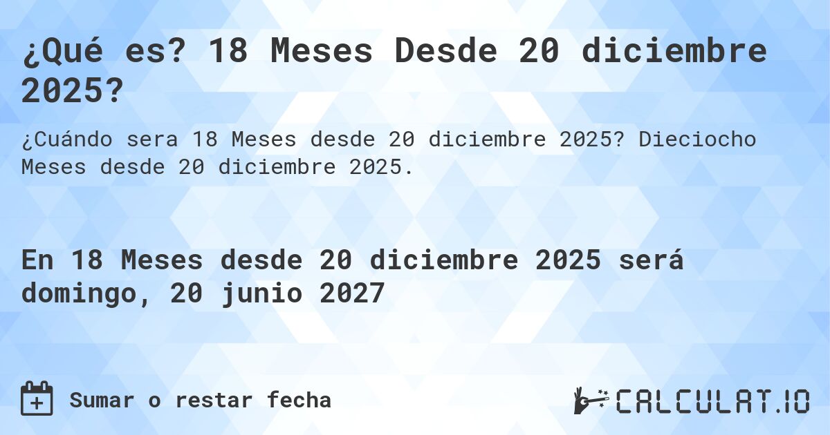 ¿Qué es? 18 Meses Desde 20 diciembre 2025?. Dieciocho Meses desde 20 diciembre 2025.