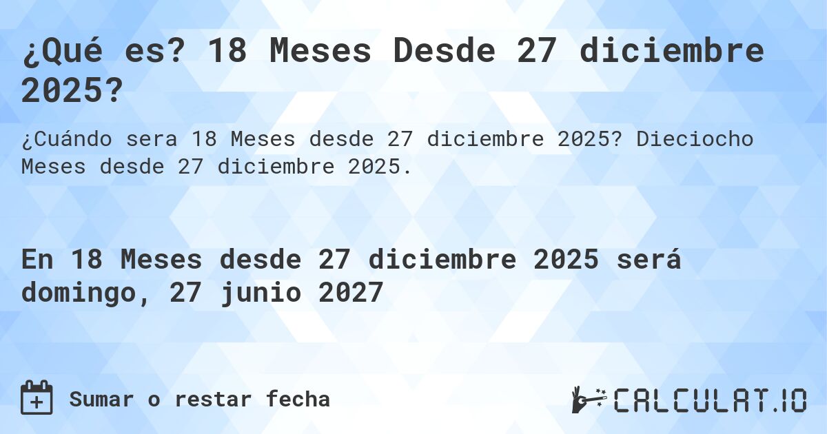 ¿Qué es? 18 Meses Desde 27 diciembre 2025?. Dieciocho Meses desde 27 diciembre 2025.