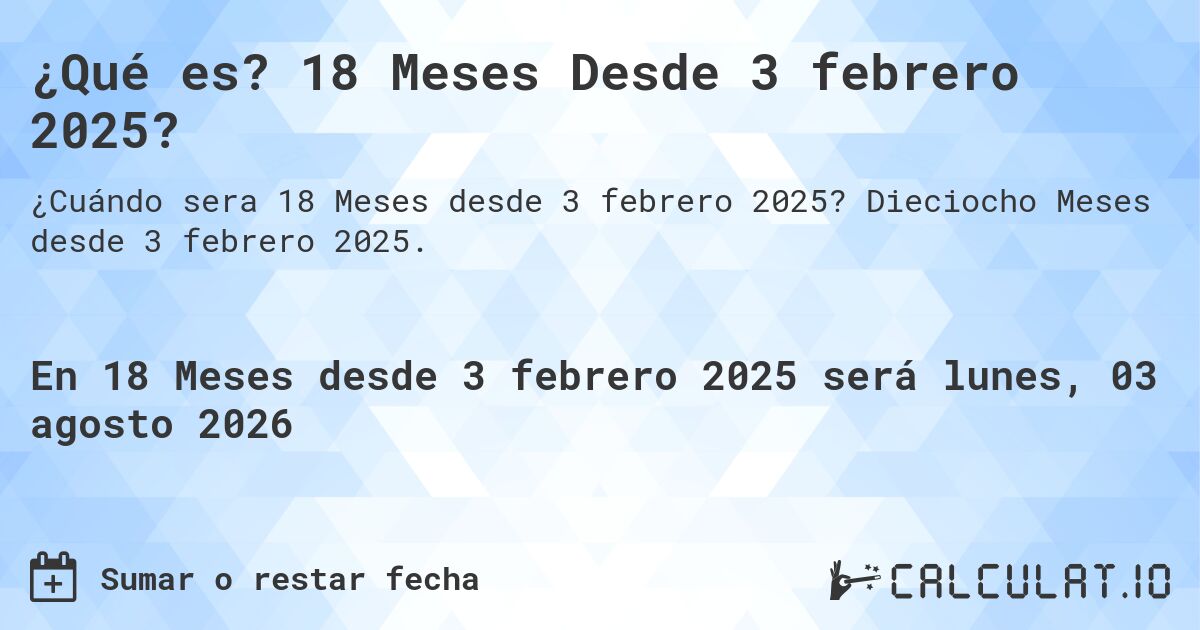 ¿Qué es? 18 Meses Desde 3 febrero 2025?. Dieciocho Meses desde 3 febrero 2025.