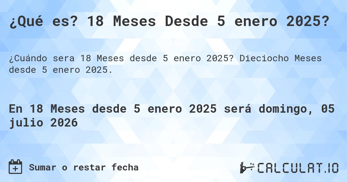 ¿Qué es? 18 Meses Desde 5 enero 2025?. Dieciocho Meses desde 5 enero 2025.