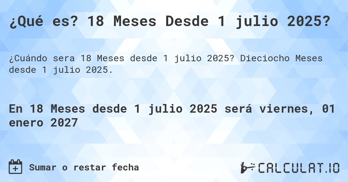 ¿Qué es? 18 Meses Desde 1 julio 2025?. Dieciocho Meses desde 1 julio 2025.