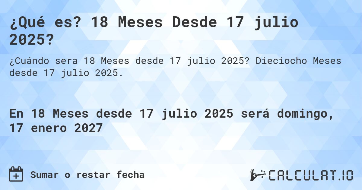 ¿Qué es? 18 Meses Desde 17 julio 2025?. Dieciocho Meses desde 17 julio 2025.