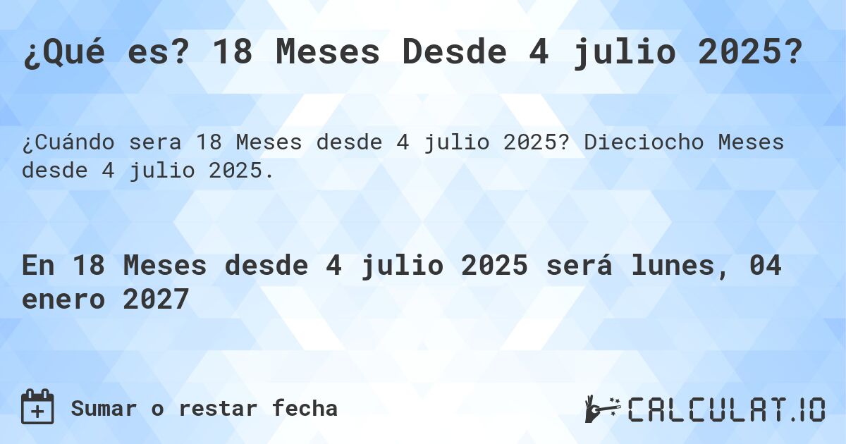 ¿Qué es? 18 Meses Desde 4 julio 2025?. Dieciocho Meses desde 4 julio 2025.