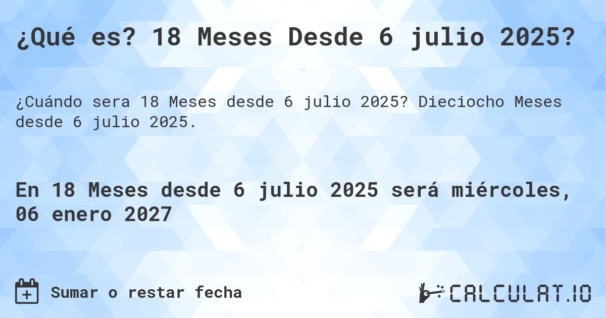 ¿Qué es? 18 Meses Desde 6 julio 2025?. Dieciocho Meses desde 6 julio 2025.