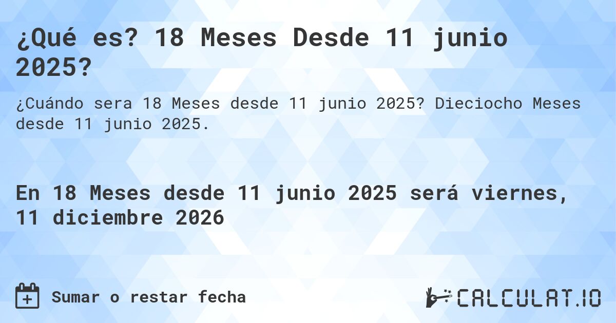 ¿Qué es? 18 Meses Desde 11 junio 2025?. Dieciocho Meses desde 11 junio 2025.