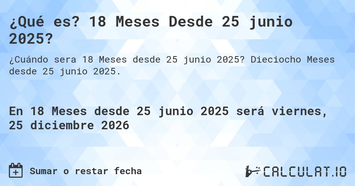 ¿Qué es? 18 Meses Desde 25 junio 2025?. Dieciocho Meses desde 25 junio 2025.