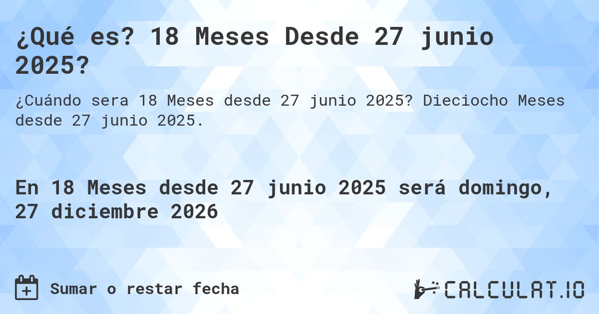 ¿Qué es? 18 Meses Desde 27 junio 2025?. Dieciocho Meses desde 27 junio 2025.