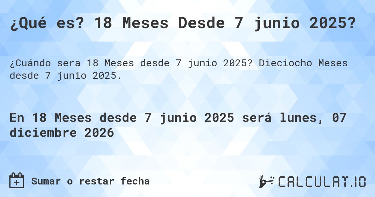 ¿Qué es? 18 Meses Desde 7 junio 2025?. Dieciocho Meses desde 7 junio 2025.