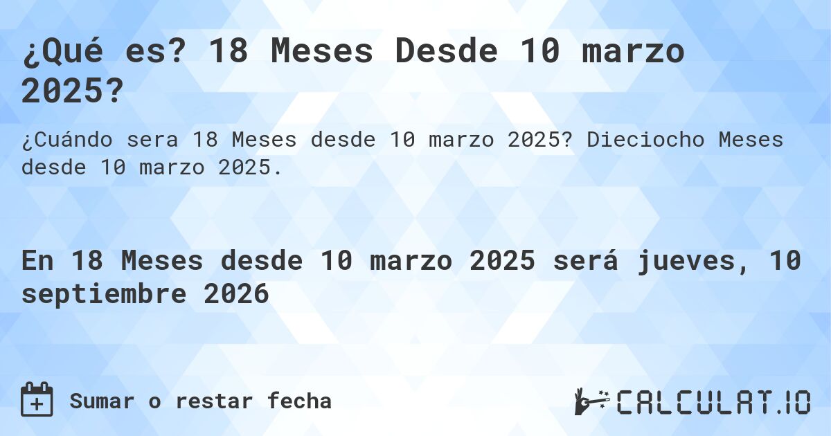 ¿Qué es? 18 Meses Desde 10 marzo 2025?. Dieciocho Meses desde 10 marzo 2025.